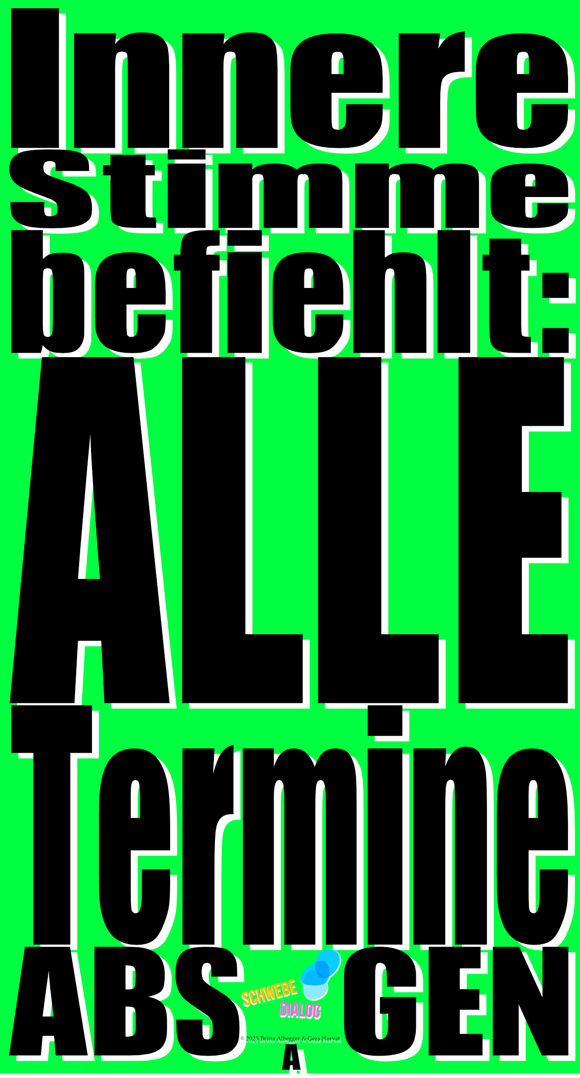 Das Bild hat einen leuchtend grünen Hintergrund. Darauf steht zentriert in großen, fettgedruckten schwarzen Buchstaben, die von einem weißen Rand umgeben sind, der Text: "Innere Stimme befiehlt: ALLE Termine ABSAGEN". Ganz unten befindet sich das Logo „Schwebedialog“.